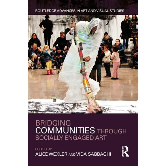 Routledge Advances in Art and Visual Stu Bridging Communities Through Socially Engaged Art, (Hardcover)