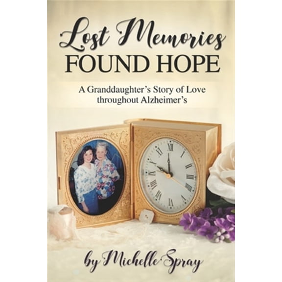 Pre-Owned Lost Memories Found Hope: A Granddaughter's Story of Love Throughout Alzheimer's