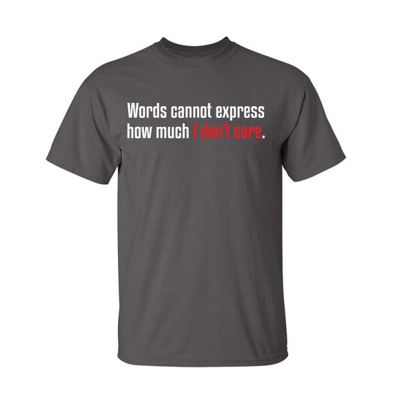 Words Cannot Express How Much I Do Not Care Sarcastic Humor Graphic Novelty Heavy Duty Funny T Shirt