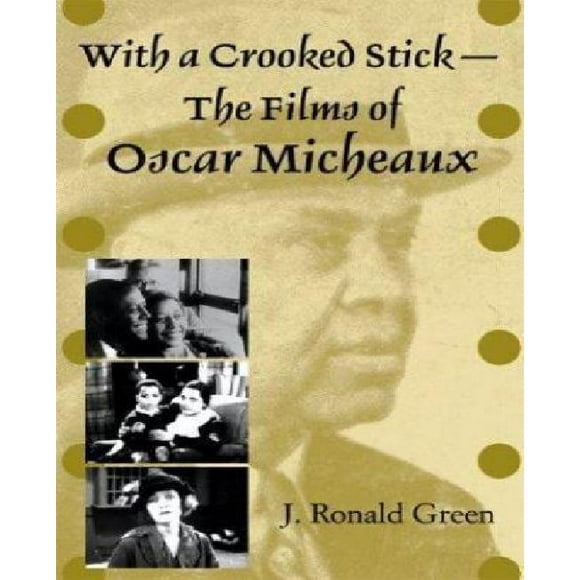 With a Crooked Stick : The Films of Oscar Micheaux