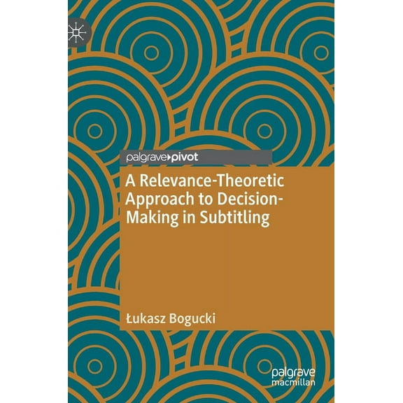 A Relevance-Theoretic Approach to Decision-Making in Subtitling, (Hardcover)