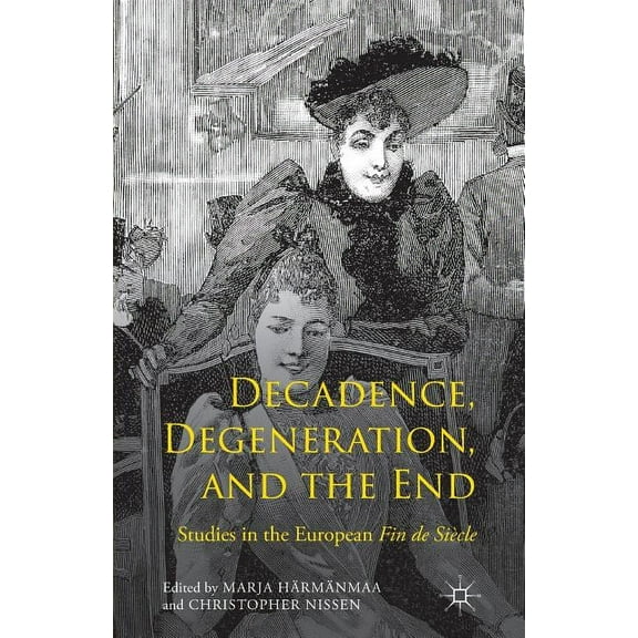 Decadence, Degeneration, and the End: Studies in the European Fin de Siècle, (Paperback)