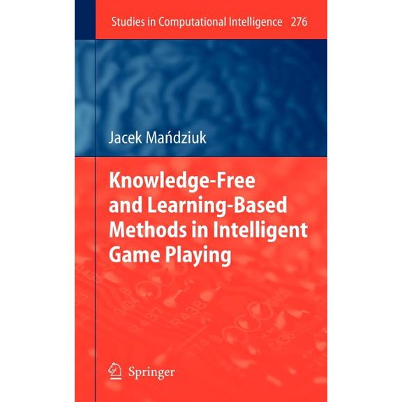 Studies in Computational Intelligence Knowledge-Free and Learning-Based Methods in Intelligent Game Playing, Book 276, (Hardcover)