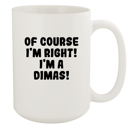 

Of Course I m Right! I m A Dimas! - Ceramic 15oz White Mug White