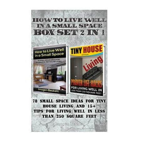 How to Live Well in a Small Space Box Set 2 in 1: 78 Small Space Ideas for Tiny House Living and 15+ Tips for Living Well in Less Than 250 Square Feet