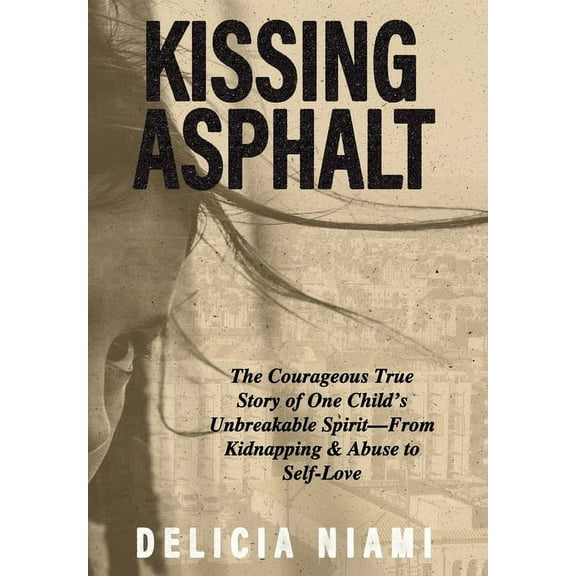 Resilientaf Kissing Asphalt: The Courageous True Story of One Child's Unbreakable Spirit-From Kidnapping & Abuse to Self-Love, Book 1, (Hardcover)