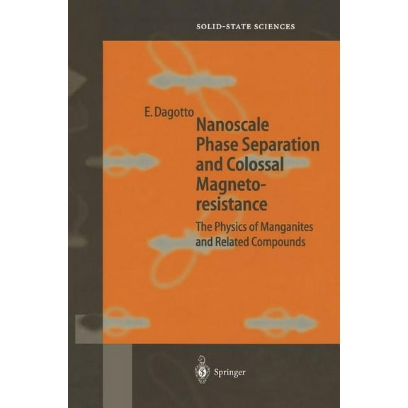 Springer Solid-State Sciences Nanoscale Phase Separation and Colossal Magnetoresistance: The Physics of Manganites and Related Compounds, Book 136, (Paperback)