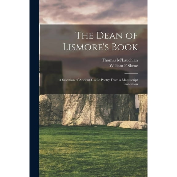 The Dean of Lismore's Book : A Selection of Ancient Gaelic Poetry From a Manuscript Collection (Paperback)
