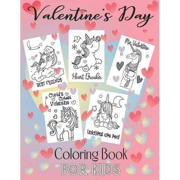 Valentine's Day Coloring Book For Kids: 54 Pages Of Cute And Love Fun Filled Pages: Unicorns, Love, Animals, Kids, Hearts, Rainbows And Cool Quotes To Color: 8.5" x 11" (Paperback)