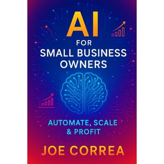 The AI Business Revolution AI for Small Business Owners: Automate, Scale & Profit, Book 1, (Paperback)