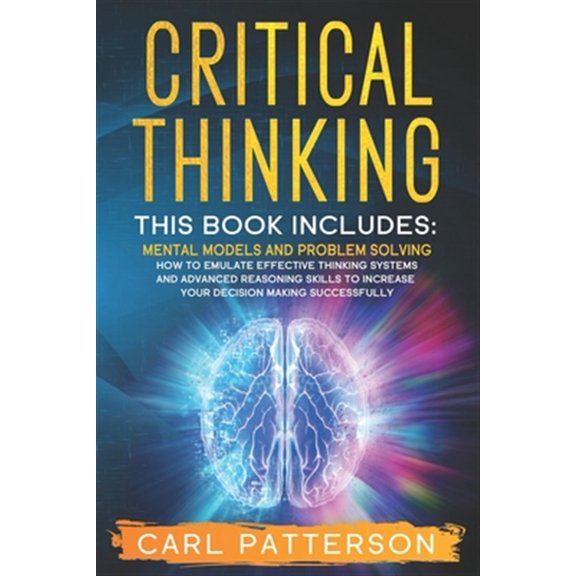 Pre-Owned Critical Thinking: This book includes: Mental Models and Problem Solving. How to Emulate Effective Thinking Systems and Advanced Reasonin