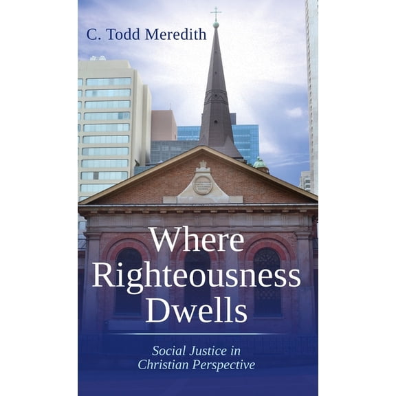 Where Righteousness Dwells: Social Justice in Christian Perspective, (Hardcover)