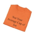 thumbnail image 4 of Not Your Average Cup of Joe Quote Gifts Humorous Coffee Joe Pun Men Women Unisex Softstyle T-Shirt, 4 of 4