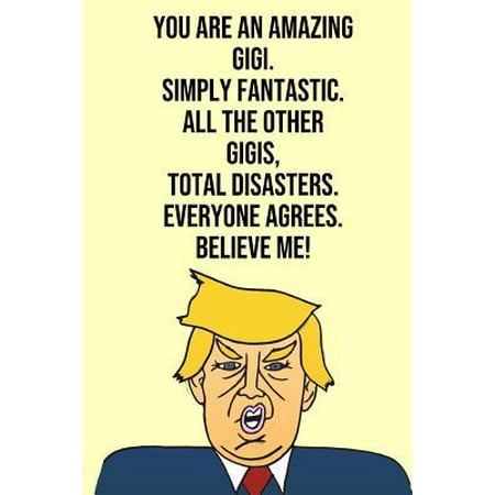 You Are An Amazing Gigi Simply Fantastic All the Other Gigis Total Disasters Everyone Agree Believe Me: Donald Trump 110-Page Blank Journal Gigi Gag G (Best Donald Trump Tweets All Time)