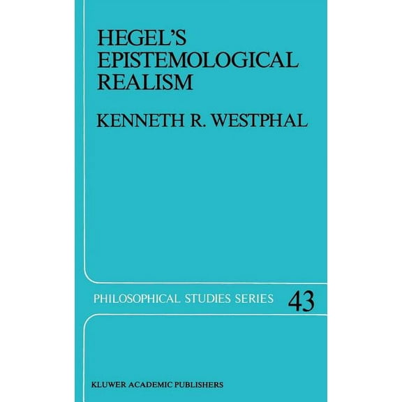 Philosophical Studies Hegel's Epistemological Realism: A Study of the Aim and Method of Hegel's Phenomenology of Spirit, Book 43, (Hardcover)