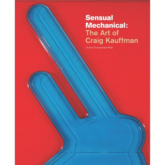 Sensual Mechanical: The Art of Craig Kauffman, (Hardcover)