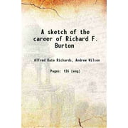 A sketch of the career of Richard F. Burton : collected from "Men of eminence;" from Sir Richard and Lady Burton's own works; from the press; from personal knowledge, and various o