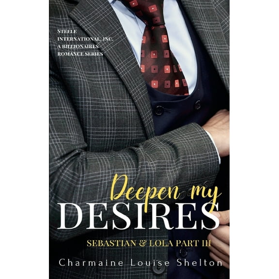 Steele International, Inc. a Billionaire Deepen My Desires Sebastian & Lola Part III, Book 6, (Paperback)