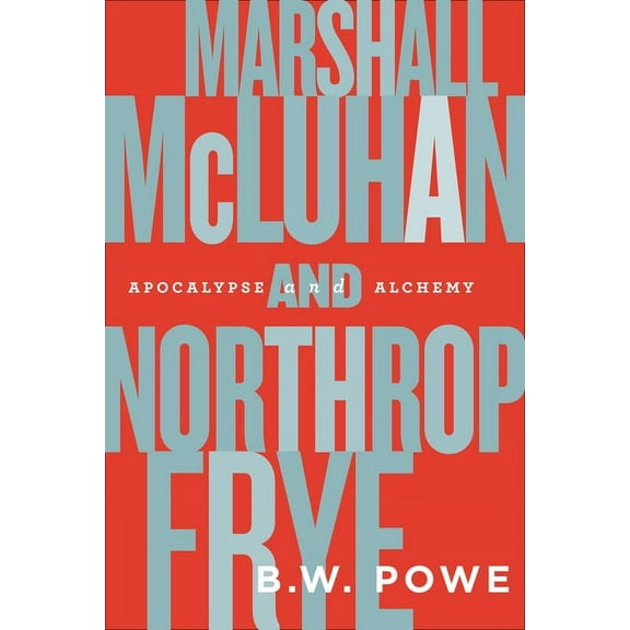 Marshall McLuhan and Northrop Frye: Apocalypse and Alchemy, (Paperback)