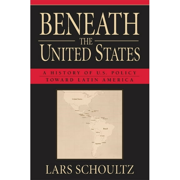 Pre-Owned Beneath the United States: A History of U.S. Policy Toward Latin America (Paperback) 067492276X 9780674922761