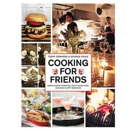 Cooking for Friends : Bring People Together, Enjoy Good Food, and Make Happy