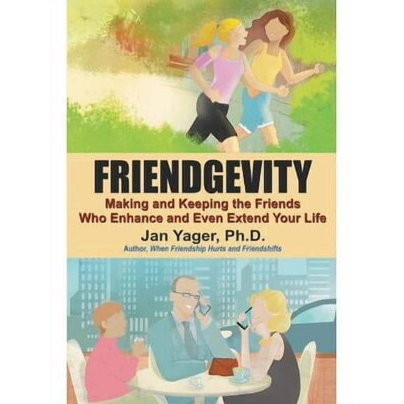 Friendgevity : Making and Keeping the friends Who Enhance and Even Extend Your Life