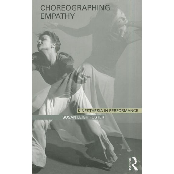 Choreographing Empathy: Kinesthesia in Performance, (Paperback)