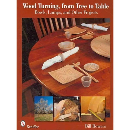 Wood Turning, from Tree to Table: Bowls, Lamps, & Other Projects