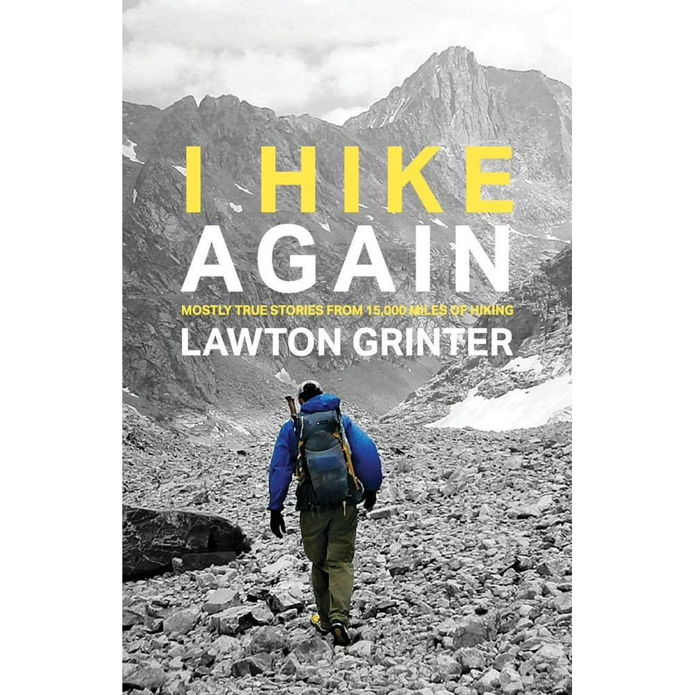 I Hike Again Mostly True Stories from 15,000 Miles of Hiking