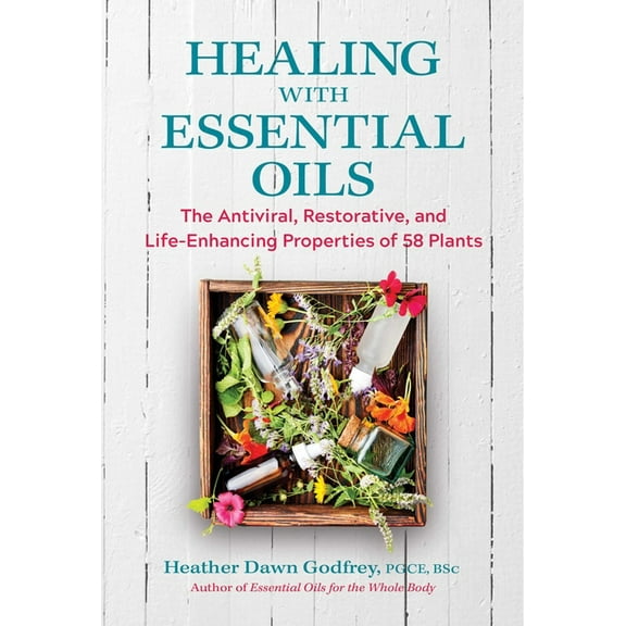 Healing with Essential Oils: The Antiviral, Restorative, and Life-Enhancing Properties of 58 Plants, (Paperback)