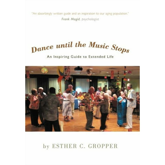 Dance Until the Music Stops: An Inspiring Guide to Extended Life (Hardcover)