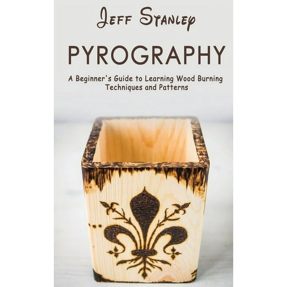 Pyrography: A Beginner's Guide to Learning Wood Burning Techniques and Patterns, (Paperback)