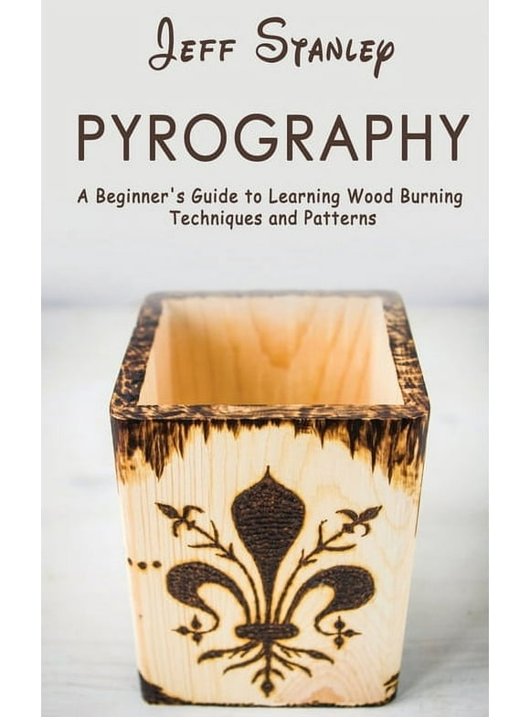 Pyrography: A Beginner's Guide to Learning Wood Burning Techniques and Patterns (Paperback)