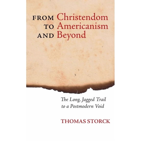 From Christendom to Americanism and Beyond: The Long, Jagged Trail to a Postmodern Void, (Hardcover)