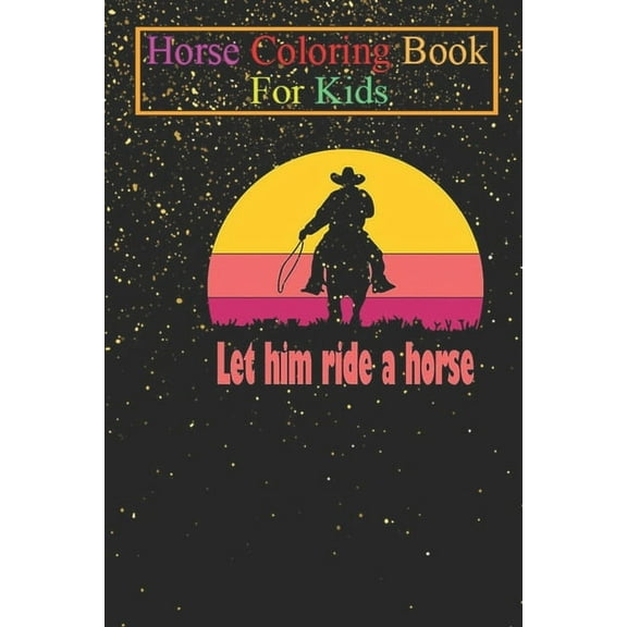 Horse Coloring Book For Kids: Let him ride a horse, horse for women Animal Coloring Book - For Kids Aged 3-8 (Fun Activities Books) (Paperback)