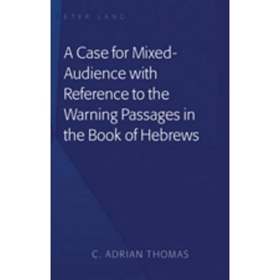 A Case For Mixed-Audience with Reference to the Warning Passages in the Book of Hebrews (Hardcover)