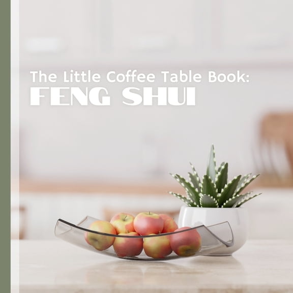 The Little Coffee Table Book: Feng Shui: Insightful tips, fascinating facts, and stunning photography that make it easy , (Paperback)