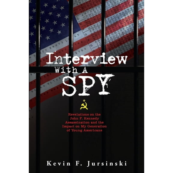 Interview With A Spy: Revelations on the John F. Kennedy Assassination and the Impact on My Generation of Young American, (Paperback)