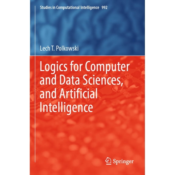 Studies in Computational Intelligence Logics for Computer and Data Sciences, and Artificial Intelligence, Book 992, (Paperback)