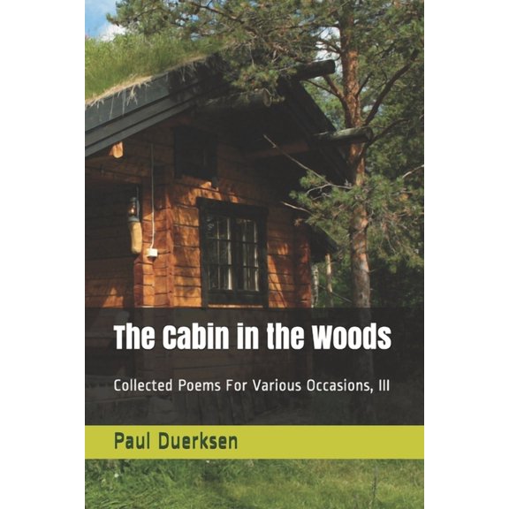 The Cabin in the Woods : Collected Poems For Various Occasions, III (Series #3) (Paperback)