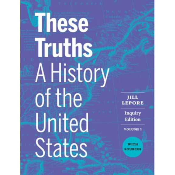 These Truths: A History of the United States, with Sources (Volume 1), 9781324046424, 1324046422, Paperback, Inquiry edition