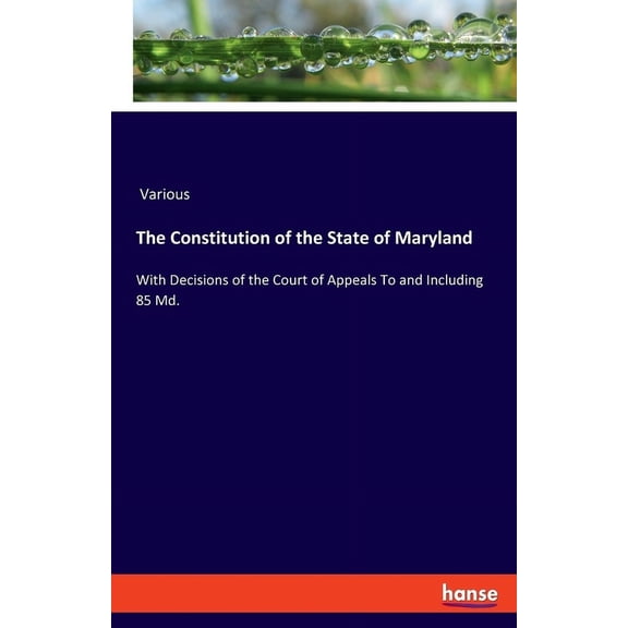 The Constitution of the State of Maryland: With Decisions of the Court of Appeals To and Including 85 Md., (Paperback)