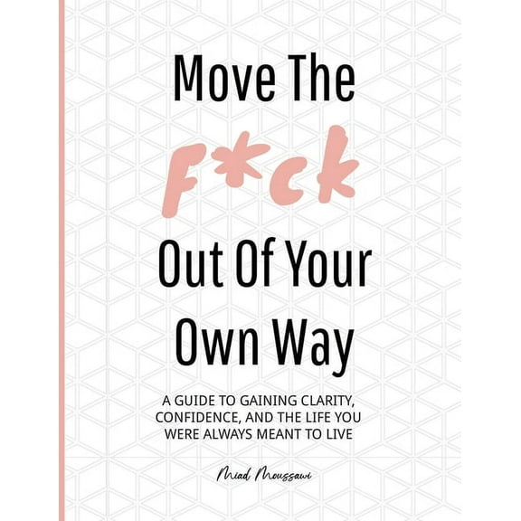 Move the F*ck Out of Your Own Way: A guide to discovering your most authentic self, setting realistic goals, and developing a confident mindset through execution. (Paperback)