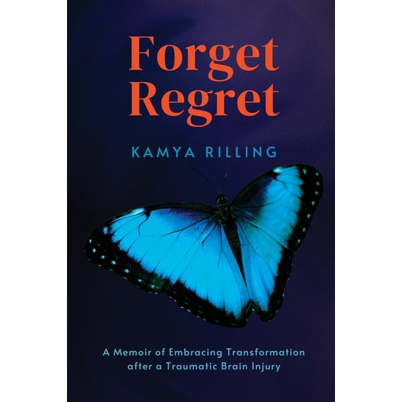Forget Regret: A Memoir of Embracing Transformation after a Traumatic Brain Injury, (Paperback)