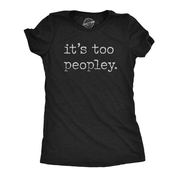 Womens Its Too Peopley T Shirt Funny Sarcastic Introverted Joke Text Tee for Ladies Womens Graphic Tees
