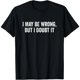 thumbnail image 1 of Camiseta de Mujer "I May Be Wrong But I Doubt It" - 100% Algodón, 1 of 7