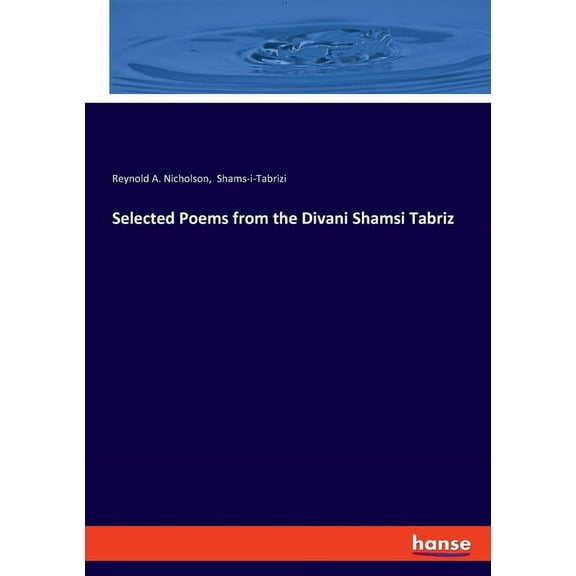 Selected Poems from the Divani Shamsi Tabriz, (Paperback)