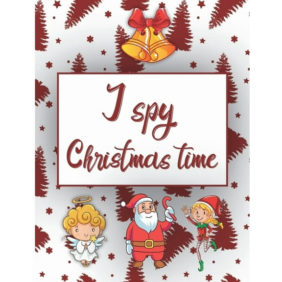 I Spy Christmas Time: Book For Kids Activity Book For Toddlers And Preschoolers To Learn Through Play