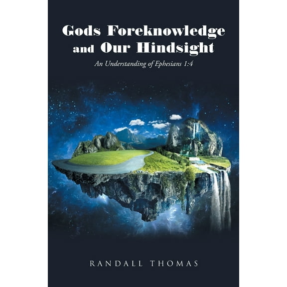 Gods Foreknowledge and Our Hindsight: An Understanding of Ephesians 1:4, (Paperback)