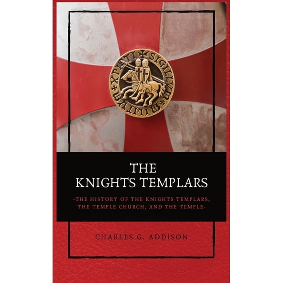 The Knights Templars: The History of the Knights Templars, the Temple Church, and the Temple, (Hardcover)